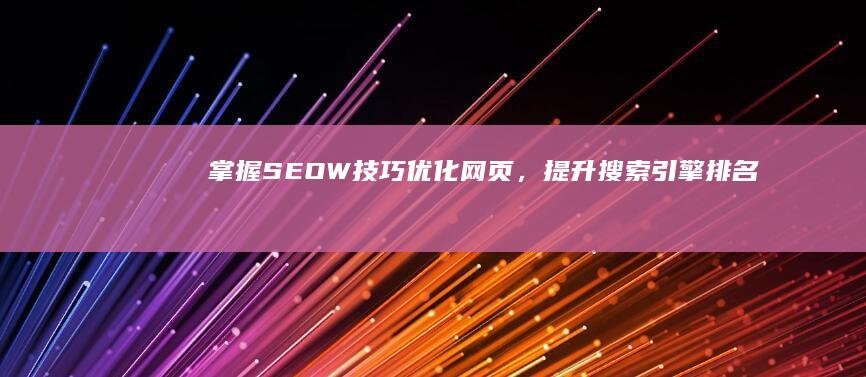 掌握SEOW技巧：优化网页，提升搜索引擎排名